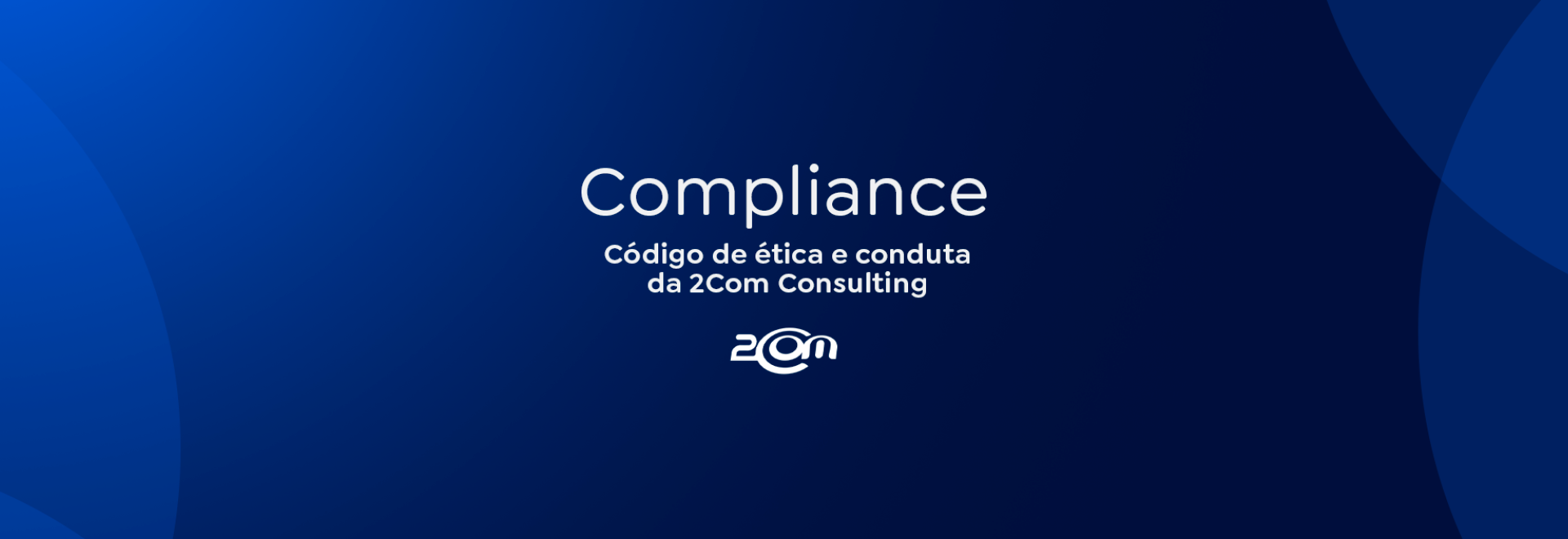 Imagem com fundo azul com gradients e formas geométricas, qual está escrito Compliance, Código de ética e conduta da 2Com Consulting